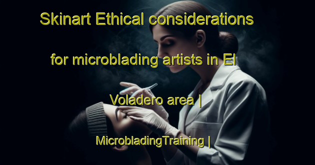Skinart Ethical considerations for microblading artists in El Voladero area | MicrobladingTraining | MicrobladingClasses | SkinartTraining-Mexico